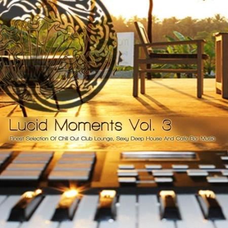 Lucid Moments Vol. 3: Finest Selection Of Chill Out Club Lounge, Sexy Deep House & Cafe Bar Music (2013)