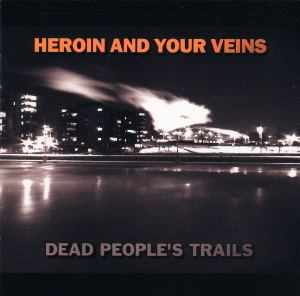 Heroin and Your Veins - Dead People's Trails [2007]