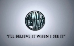 The Will, The Way - I'll Believe It, When I See It