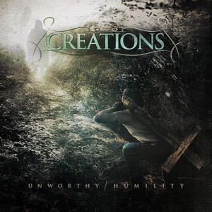 Creations - Unworthy / Humility [New Tracks] (2013)
