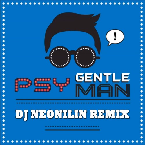 Psy - Gentleman (DJ Neonilin Remix) [2013]