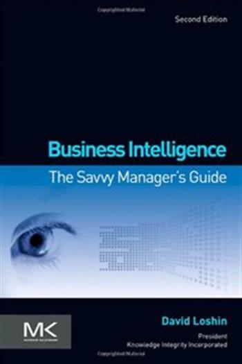 Business Intelligence, Second Edition: The Savvy Managers Guide