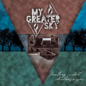 My Greater Sky - Destroy What Destroys You (2013)