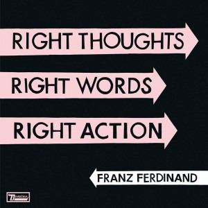 Franz Ferdinand – Right Thoughts, Right Words, Right Action (Singles) (2013)