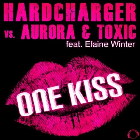 Hardcharger VS Aurora And Toxic Feat Elaine Winter - One Kiss (2013)