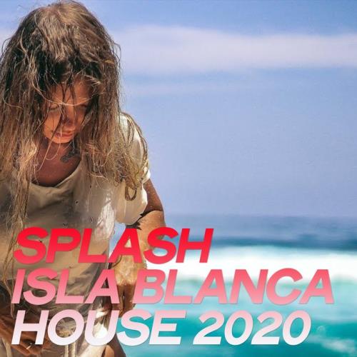 Splash Isla Blanca House 2020 (The Best Selection House Music 2020 By Isla Blanca) (2020)